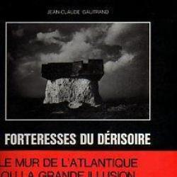 Forteresses du d&eacute;risoire. jean-claude gautrand ,  blockhaus, bunkers mur de l'atlantique ,Atlantikw